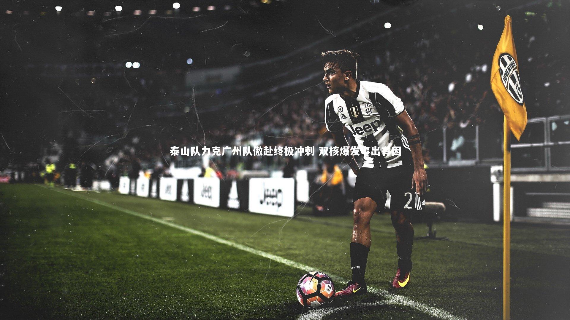 B体育|泰山队力克广州队傲赴终极冲刺 双核爆发事出有因