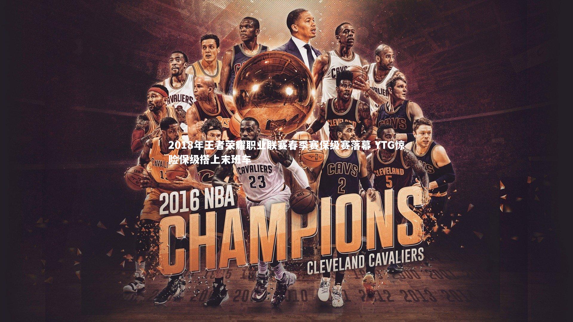 B体育官方网站：2018年王者荣耀职业联赛春季赛保级赛落幕 YTG惊险保级搭上末班车