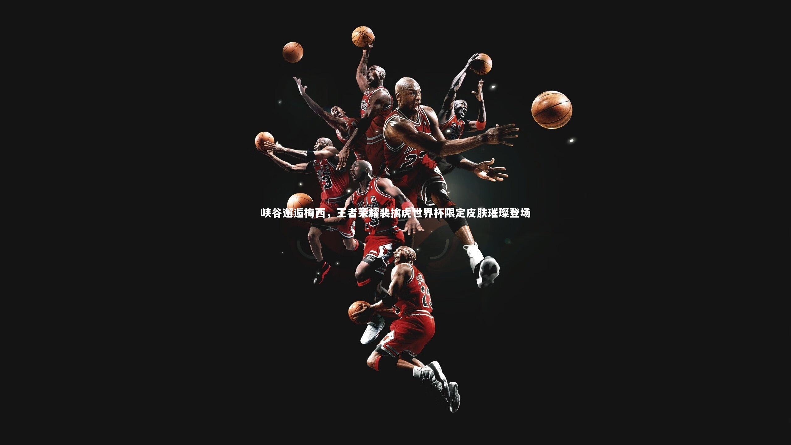 峡谷邂逅梅西，王者荣耀裴擒虎世界杯限定皮肤璀璨登场