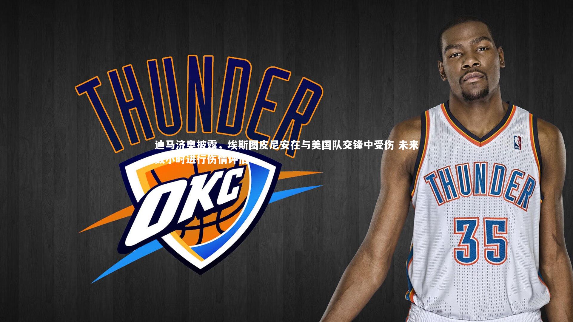 迪马济奥披露，埃斯图皮尼安在与美国队交锋中受伤 未来数小时进行伤情评估