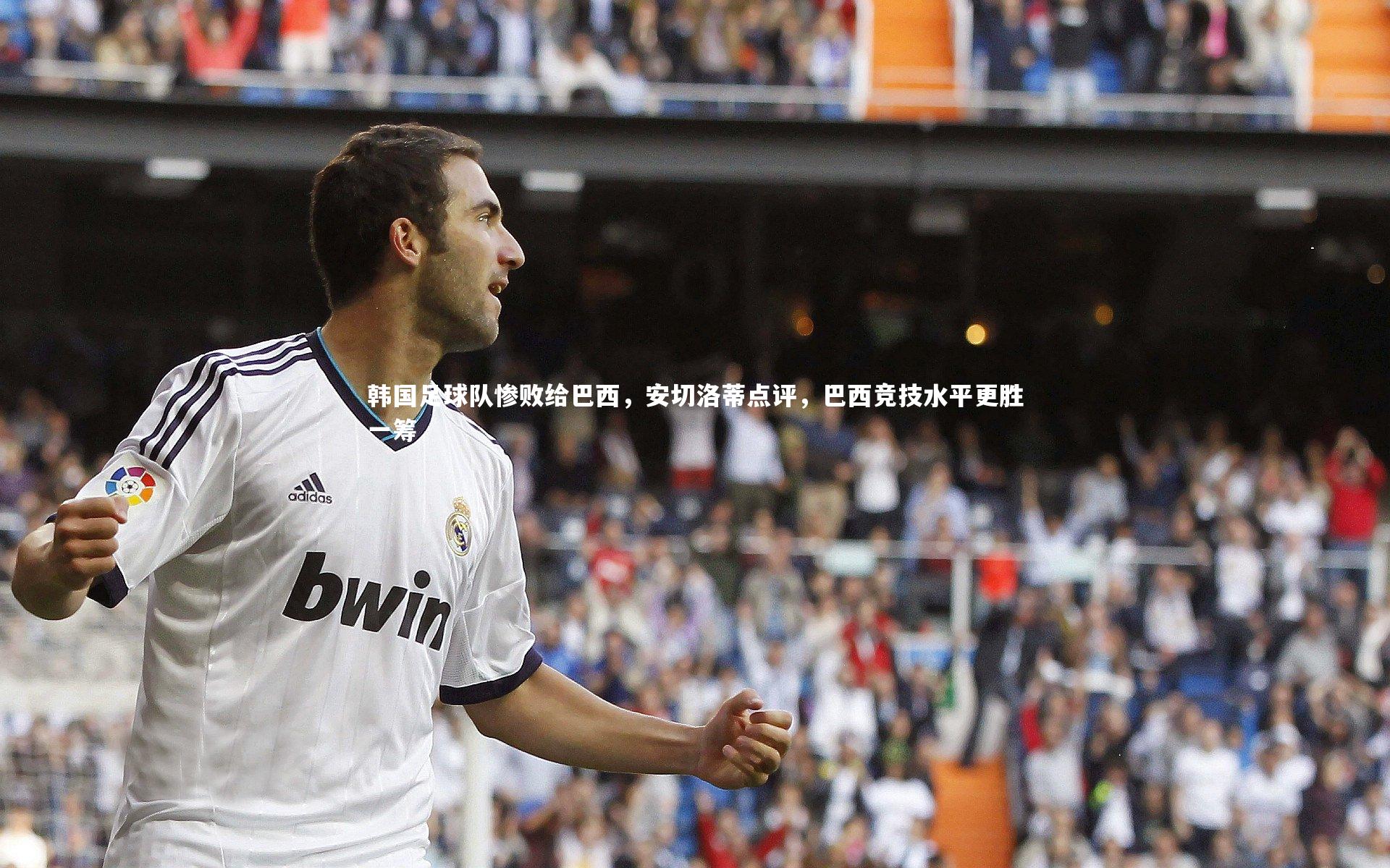 韩国足球队惨败给巴西，安切洛蒂点评，巴西竞技水平更胜一筹