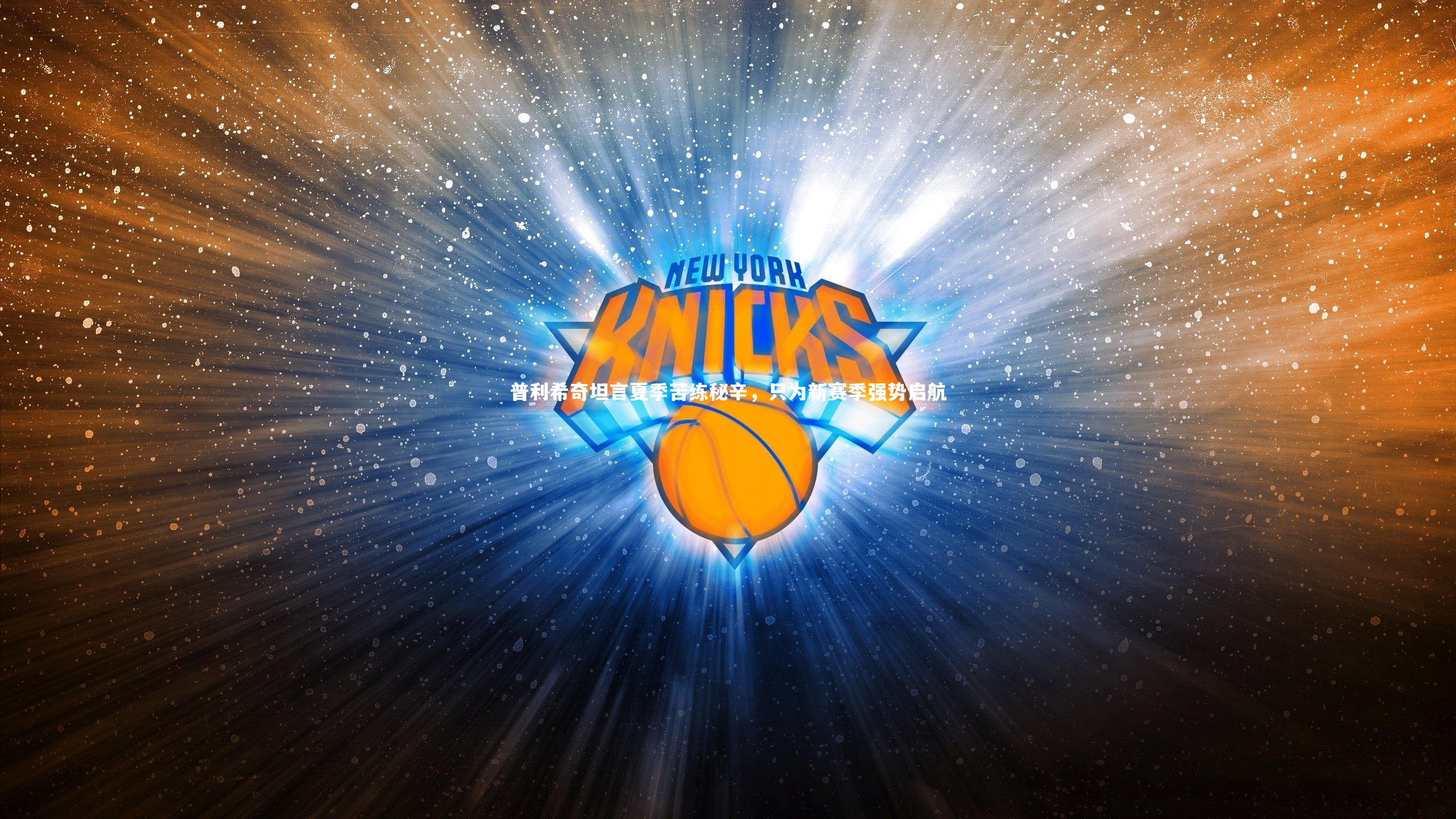 普利希奇坦言夏季苦练秘辛，只为新赛季强势启航