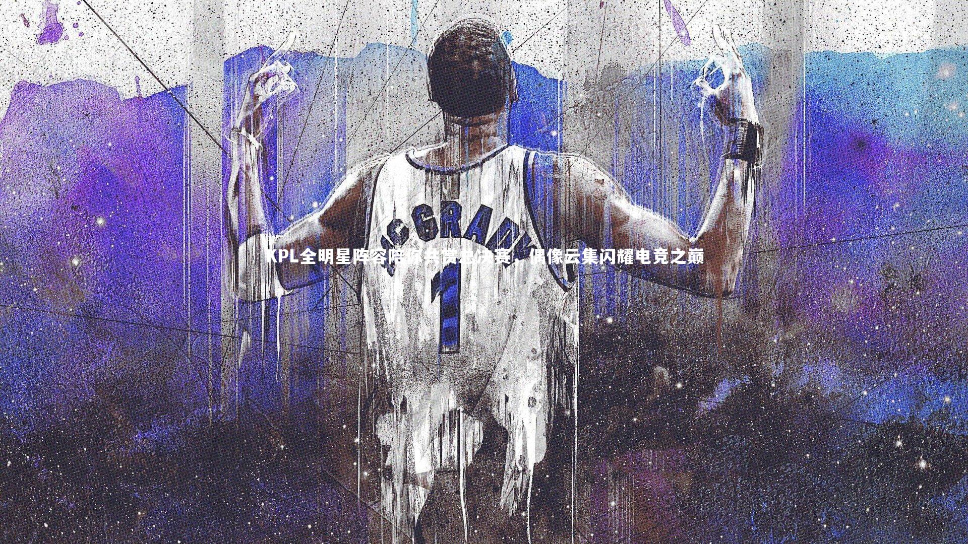 KPL全明星阵容陪你共赏总决赛，偶像云集闪耀电竞之巅