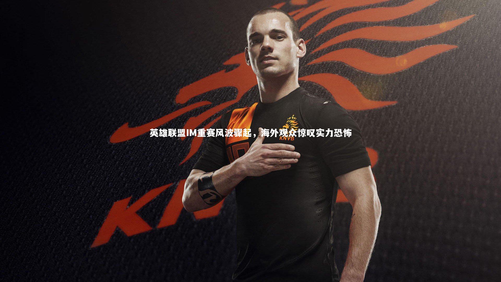 【B体育】英雄联盟IM重赛风波骤起，海外观众惊叹实力恐怖